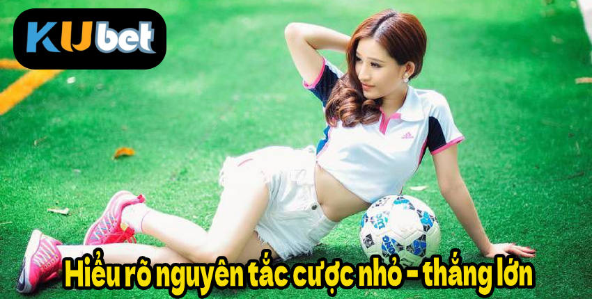 Hiểu rõ nguyên tắc cược nhỏ – thắng lớn