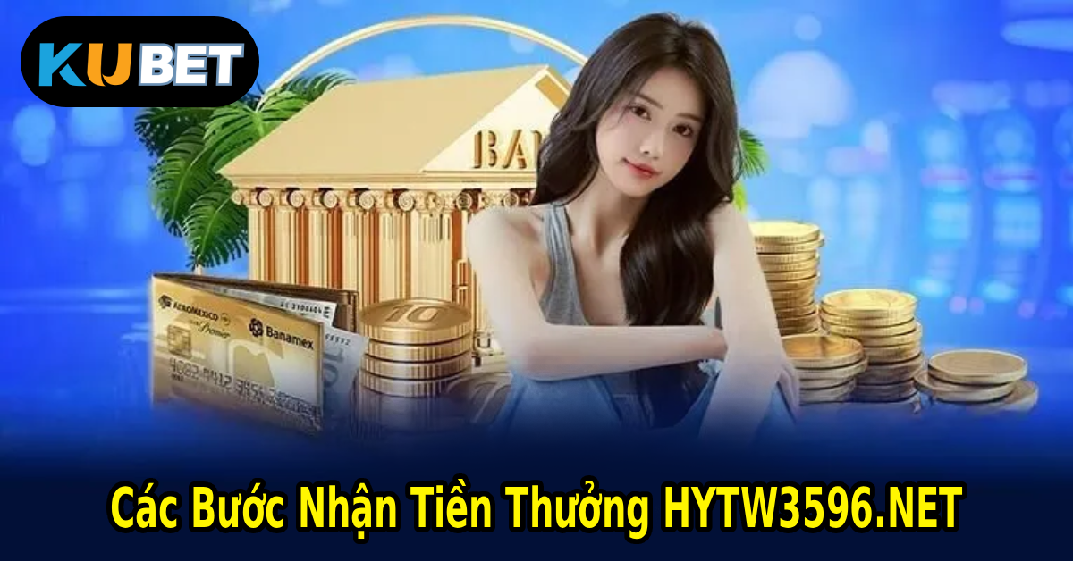 Các Bước Nhận Tiền Thưởng HYTW3596.NET