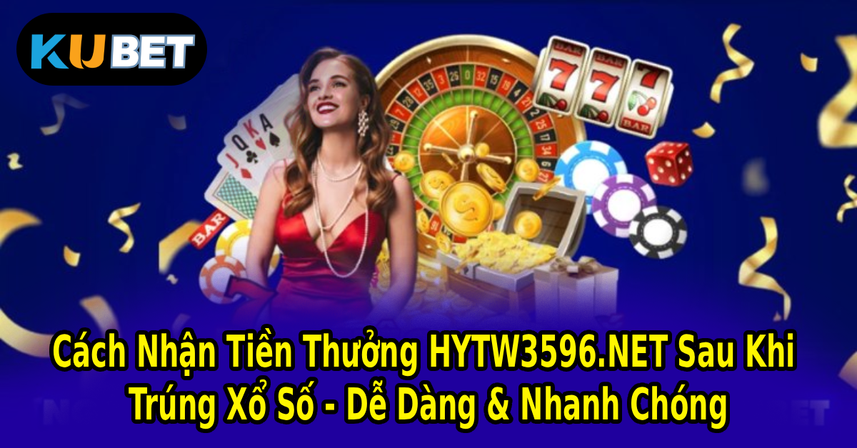 Cách Nhận Tiền Thưởng HYTW3596.NET Sau Khi Trúng Xổ Số 2025 – Dễ Dàng & Nhanh Chóng